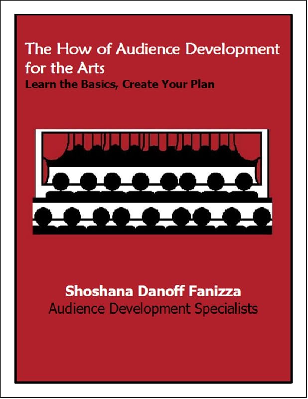 The How of Audience Development for the Arts: Learn the Basics, Create Your Plan by Shoshana Danoff Fanizza