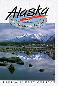 Alaska: The Cruise-Lover's Guide by Paul Grescoe