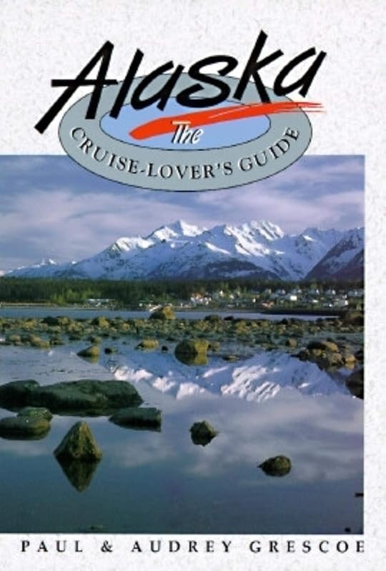 Alaska: The Cruise-Lover's Guide by Paul Grescoe