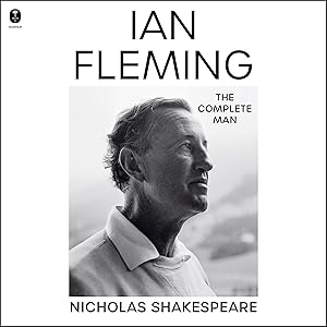 Ian Fleming: The Complete Man by Nicholas Shakespeare
