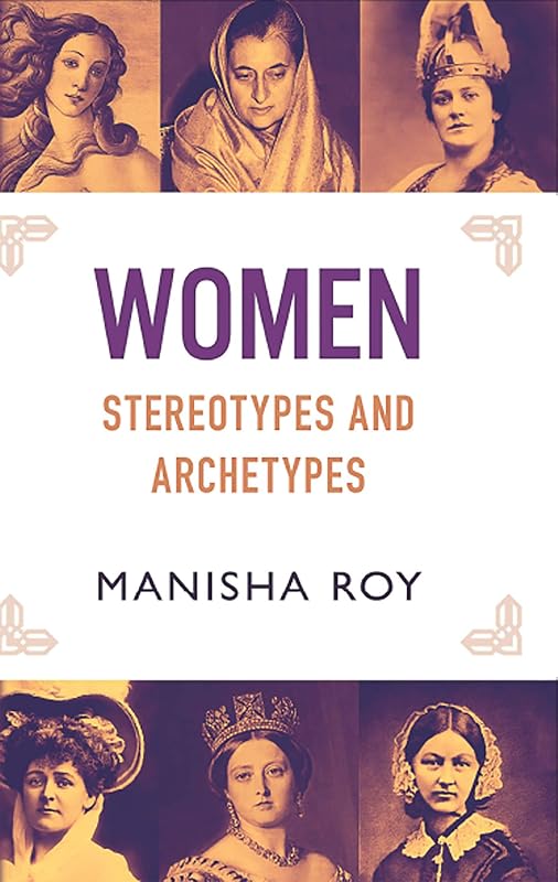 Women, Stereotypes and Archetypes by Manisha Roy