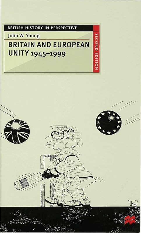 Britain and European Unity, 1945-1999 (British History in Perspective) by John W. Young