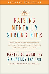 Raising Mentally Strong Kids: How to Combine the Power of Neuroscience with Love and Logic to Grow Confident, Kind, Responsible, and Resilient Children and Young Adults by Daniel G. Amen, MD