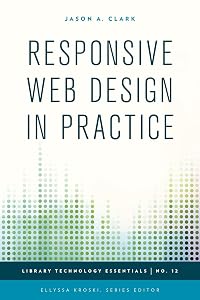 Responsive Web Design in Practice (Library Technology Essentials Book 12) by Jason A. Clark
