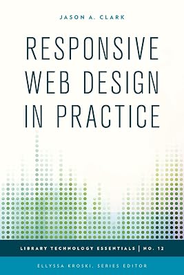 Responsive Web Design in Practice (Library Technology Essentials Book 12)