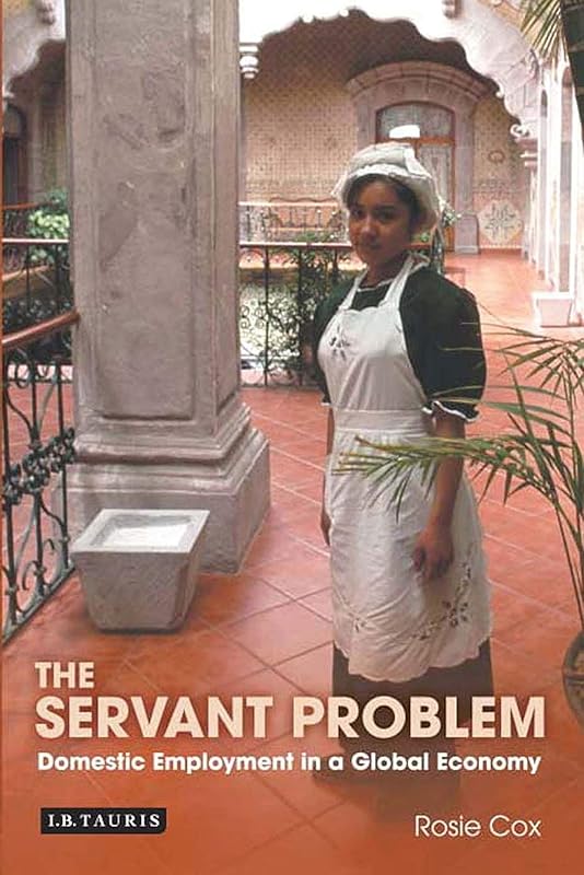 The Servant Problem: The Home Life of a Global Economy by Rosie Cox