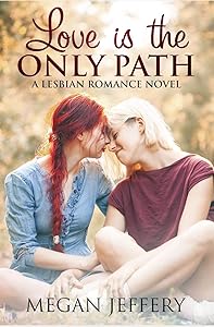 Love Is The Only Path: A Lesbian Romance Novel by Megan Jeffery