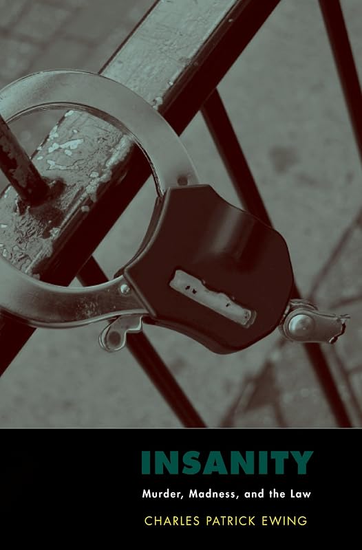 Insanity: Murder, Madness, and the Law by Charles Patrick Ewing