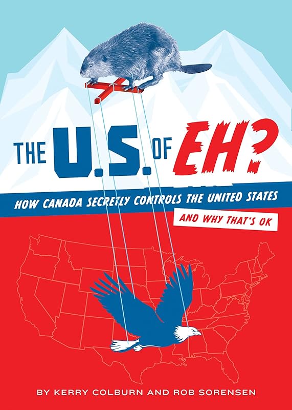 The U.S. of EH?: How Canada Secretly Controls the United States and Why That's OK by Kerry Colburn