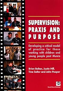 Supervision: Praxis and Purpose: Developing a Critical Model of Practice for Those Working with Children and Young People Post Munro by Brian Belton