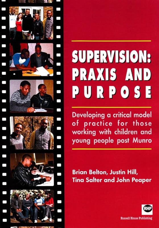 Supervision: Praxis and Purpose: Developing a Critical Model of Practice for Those Working with Children and Young People Post Munro by Brian Belton