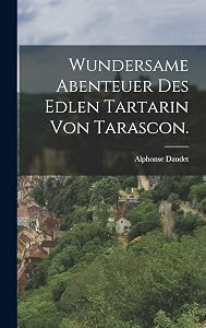 Wundersame Abenteuer des edlen Tartarin von Tarascon. (German Edition) by Alphonse Daudet