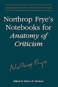 Northrop Frye's Notebooks for Anatomy of Critcism (Collected Works of Northrop Frye Book 23)