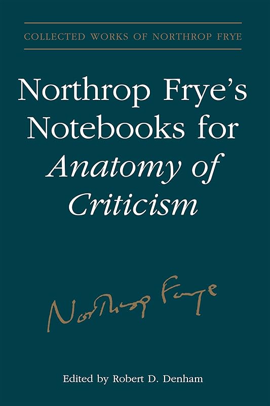 Northrop Frye's Notebooks for Anatomy of Critcism (Collected Works of Northrop Frye Book 23) by Northrop Frye