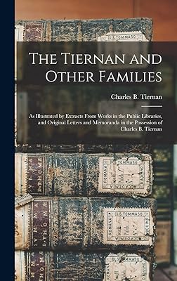 The Tiernan and Other Families: as Illustrated by Extracts From Works in the Public Libraries, and Original Letters and Memoranda in the Possession of Charles B. Tiernan