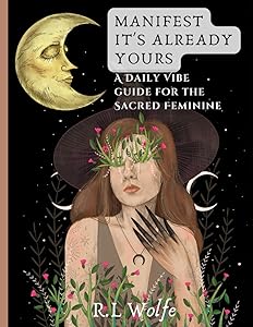 MANIFEST IT'S ALREADY YOURS: CREATE WEALTH, ABUNDANCE, SUCCESS, HAPPINESS, AND JOY { SELF LOVE & SPIRITUALITY FOR ANYONE } by R.L Wolfe