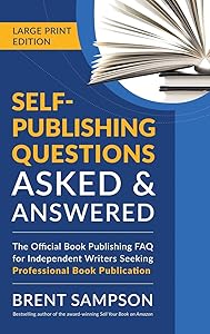 Self-Publishing Questions Asked & Answered (LARGE PRINT EDITION): The Official Book Publishing FAQ for Independent Writers Seeking Professional Book Publication by Brent Sampson