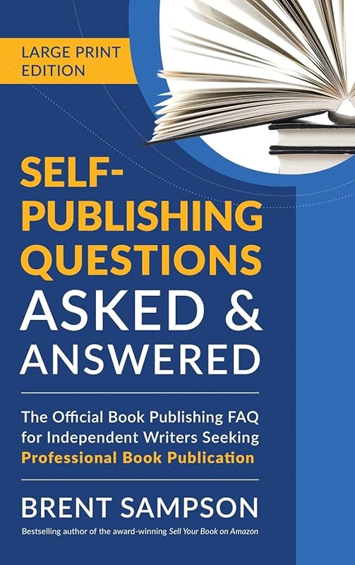Self-Publishing Questions Asked & Answered (LARGE PRINT EDITION): The Official Book Publishing FAQ for Independent Writers Seeking Professional Book Publication by Brent Sampson