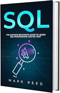 SQL: The Ultimate Beginner's Guide to Learn SQL Programming Step-by-Step (Computer Programming)