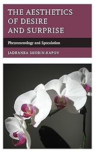 The Aesthetics of Desire and Surprise: Phenomenology and Speculation by Jadranka Skorin-Kapov
