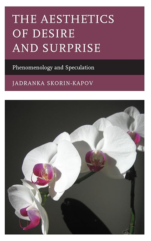 The Aesthetics of Desire and Surprise: Phenomenology and Speculation by Jadranka Skorin-Kapov