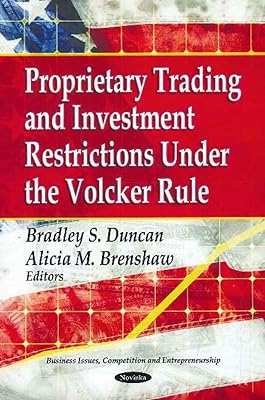 Proprietary Trading and Investment Restrictions Under the Volcker Role (Business Issues, Competition and Entrepreneurship: Financial Institutions and Services)