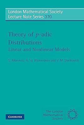 Theory of p-adic Distributions: Linear and Nonlinear Models (London Mathematical Society Lecture Note Series Book 370)