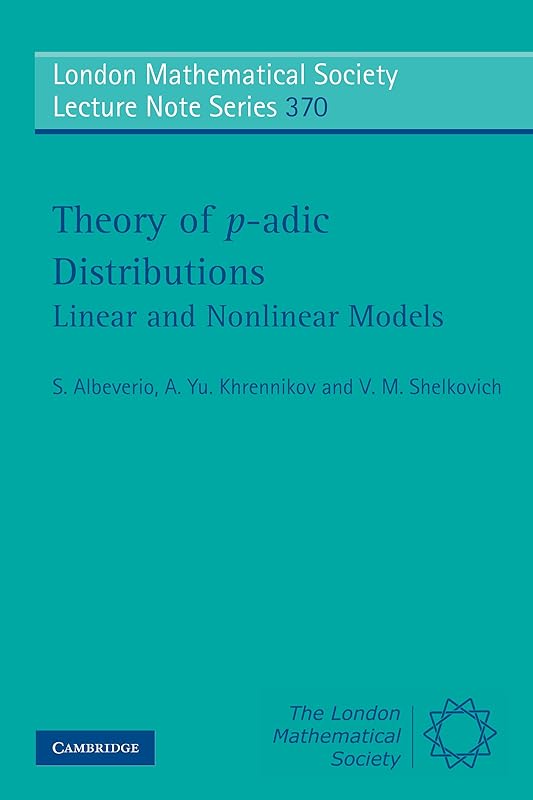 Theory of p-adic Distributions: Linear and Nonlinear Models (London Mathematical Society Lecture Note Series Book 370) by S. Albeverio
