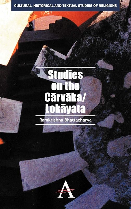 Studies on the Carvaka/Lokayata (Anthem South Asian Studies,Cultural, Historical and Textual Studies of South Asian Religions) by Ramkrishna Bhattacharya
