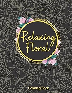 Relaxing Floral: Adult Coloring Book With Relaxing Floral Patterns To Unwind And De-stress - US