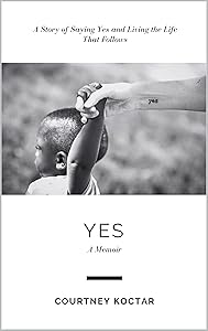 Yes: A Story of Saying Yes and Living the Life That Follows by Courtney Koctar