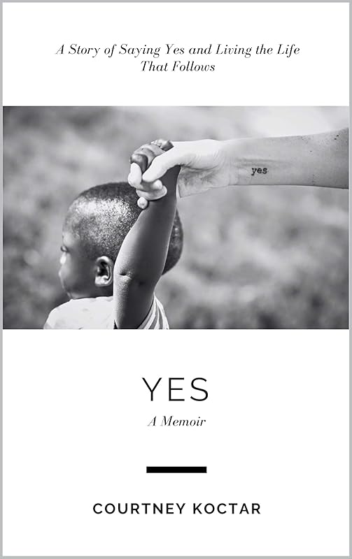 Yes: A Story of Saying Yes and Living the Life That Follows by Courtney Koctar