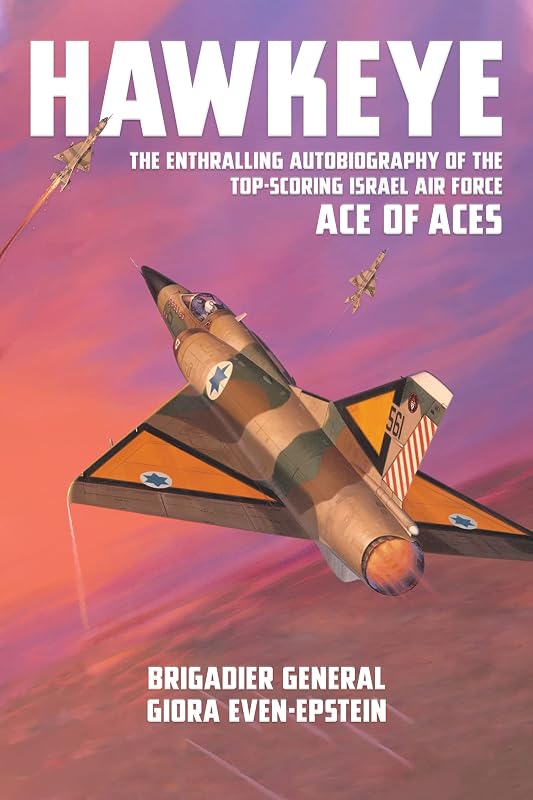 Hawkeye: The Enthralling Autobiography of the Top-Scoring Israel Air Force Ace of Aces by Brigadier General Giora Even-Epstein