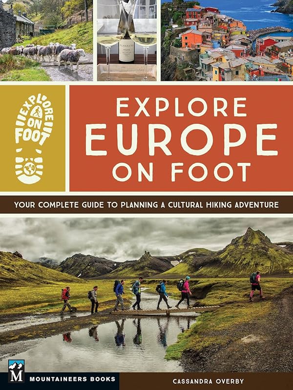 Explore Europe on Foot: Your Complete Guide to Planning a Cultural Hiking Adventure by Cassandra Overby