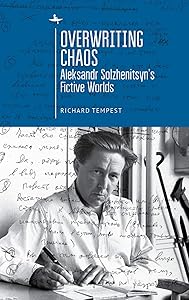 Overwriting Chaos: Aleksandr Solzhenitsyn's Fictive Worlds (Cultural Revolutions: Russia in the Twentieth Century) by Richard Tempest