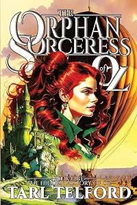 The Orphan Sorceress of Oz: An Epic Fairy Tale Adventure (The Hidden History of Oz) by Tarl Telford