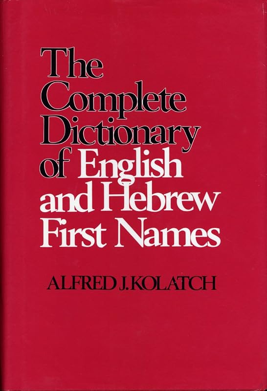 The Complete Dictionary of English and Hebrew First Names (English and Hebrew Edition) by Alfred J. Kolatch