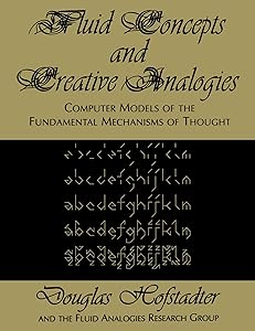 Fluid Concepts and Creative Analogies: Computer Models Of The Fundamental Mechanisms Of Thought by Douglas R. Hofstadter