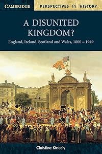 A Disunited Kingdom?: England, Ireland, Scotland and Wales, 1800–1949 (Cambridge Perspectives in History) by Christine Kinealy