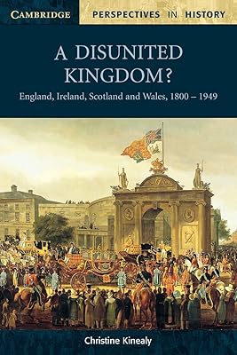 A Disunited Kingdom?: England, Ireland, Scotland and Wales, 1800–1949 (Cambridge Perspectives in History)