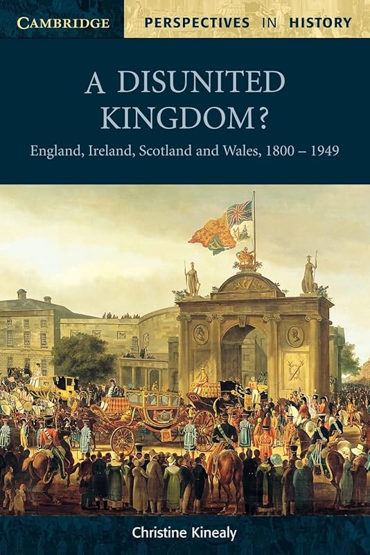 A Disunited Kingdom?: England, Ireland, Scotland and Wales, 1800–1949 (Cambridge Perspectives in History) by Christine Kinealy