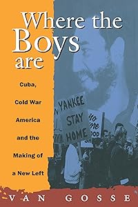 Where the Boys Are: Cuba, Cold War and the Making of a New Left (Haymarket Series) by Van Gosse