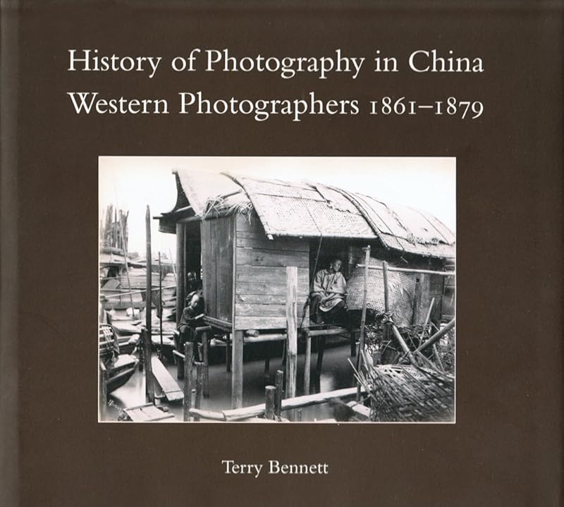 History of Photography in China: vol. 2: Western Photographers 1861-1879 by Terry Bennett