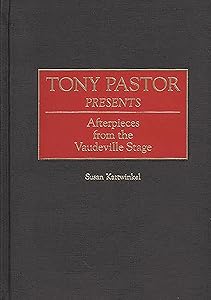 Tony Pastor Presents: Afterpieces from the Vaudeville Stage (Contributions in Drama and Theatre Studies) by Susan Kattwinkel