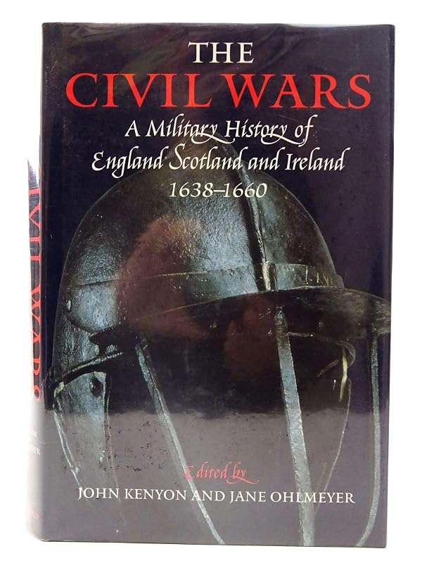 The Civil Wars: A Military History of England, Scotland, and Ireland 1638-1660 by John Kenyon
