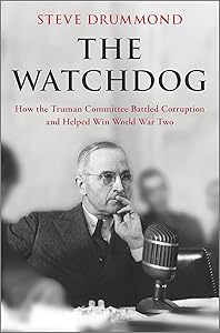 The Watchdog: How the Truman Committee Battled Corruption and Helped Win World War Two by Steve Drummond