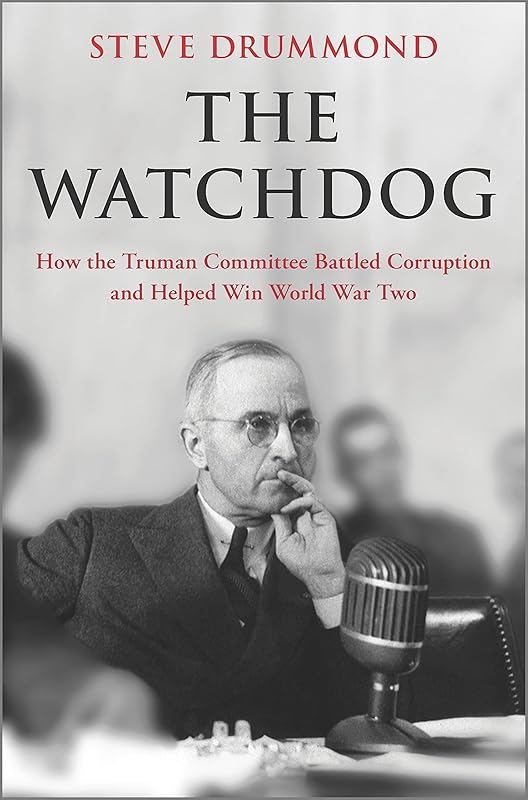 The Watchdog: How the Truman Committee Battled Corruption and Helped Win World War Two by Steve Drummond