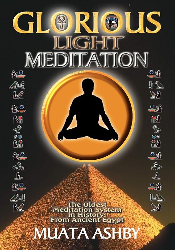 Glorious Light Meditation: Oldest System of Meditation in Human History from Ancient Egypt (Oldest Meditation System in History, from Ancient Egypt) by Muata Ashby