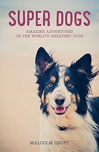 Super Dogs: Heart-Warming Stories of the World's Greatest Dogs by Malcolm Croft