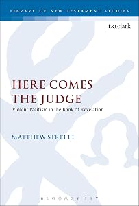 Here Comes the Judge: Violent Pacifism in the Book of Revelation (The Library of New Testament Studies) by Matthew Streett